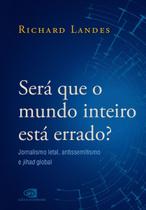 Será Que o Mundo Inteiro Está Errado - Jornalismo Letal, Antissemitismo e Jihad Global Será Que o Mundo Inteiro Está Errado - Jornalismo Letal, Antissemitismo e Jihad Global
