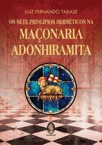 Sete Principios Hermeticos Da Maconaria Adonhiramita, Os - - Sete Principios Hermeticos Da Maconaria Adonhiramita, Os - -