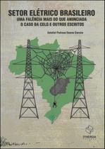 Setor elétrico brasileiro: uma falência mais do que anunciada - o caso da celg e outros escritos Setor elétrico brasileiro: uma falência mais do que anunciada - o caso da celg e outros escritos