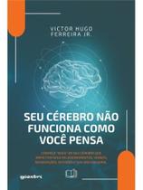 Seu cérebro não funciona como você pensa