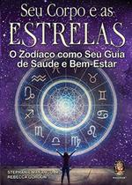 Seu Corpo e as Estrelas: o Zodíaco Como seu Guia de Saúde e Bem-estar - Madras