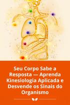 Seu Corpo Sabe a Resposta Aprenda Kinesiologia Aplicada e Desvende os Sinais do Organismo Seu Corpo Sabe a Resposta Aprenda Kinesiologia Aplicada e Desvende os Sinais do Organismo