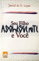 Seu filho adolescente e voce - jamiel de o lopes - EDITORA CADEIA