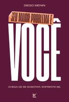 Seu Maior Problema É Você - Chega De Se Sabotar. Enfrente-Se. Seu Maior Problema É Você - Chega De Se Sabotar. Enfrente-Se.