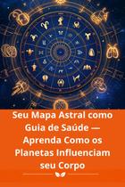 Seu Mapa Astral como Guia de Saúde Aprenda Como os Planetas Influenciam seu Corpo