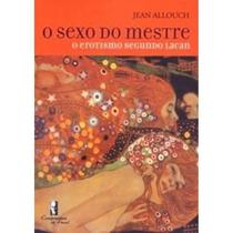 Sexo Do Mestre, O - O Erotismo Segundo Lacan Sexo Do Mestre, O - O Erotismo Segundo Lacan