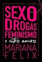 Sexo, drogas, feminismo e outros amores - AUTONOMIA LITERARIA Sexo, drogas, feminismo e outros amores - AUTONOMIA LITERARIA