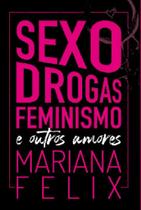 Sexo, drogas, feminismo e outros amores