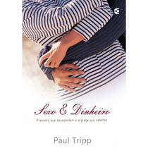 Sexo e dinheiro Prazeres que desapontam e a graça que satisfaz Paul Tripp