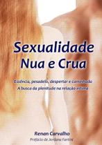 Sexualidade Nua e Crua: Essência, pesadelo, despertar e caminhada. A Busca da plenitude na relação íntima - Grafica e Editora 3 de Maio