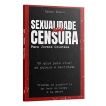 Sexualidade sem censura para jovens cristãos - Um guia para viver Abner Bueno