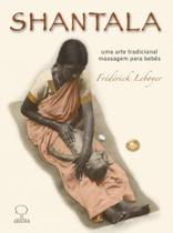 Shantala: Uma Arte Tradicional, Massagem Para Bebês Shantala: Uma Arte Tradicional, Massagem Para Bebês
