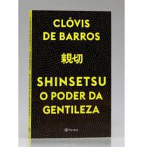 Shinsetsu O Poder da Gentileza Clóvis de Barros Filho - Livraria Familia Crista