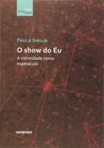 Show do eu, o: a intimidade como espetaculo - cole - CONTRAPONTO Show do eu, o: a intimidade como espetaculo - cole - CONTRAPONTO