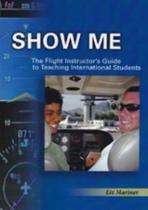 Show Me! The Flight Instructor's Guide To Teaching International Students - Ae Link Publications Inc