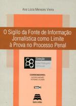 Sigilo Da Fonte De Informação Jornalística Como Limite a Prova No Processo Penal, O