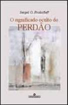 Significado oculto do perdao, o - ANTROPOSOFICA