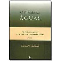 Silencio das aguas, o: politicas publicas, meio ambiente e exclusao Silencio das aguas, o: politicas publicas, meio ambiente e exclusao