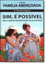 Sim, É Possível: Seja o Agente Transformador da Sua Família! - Coleção Família Abençoada Sim, É Possível: Seja o Agente Transformador da Sua Família! - Coleção Família Abençoada