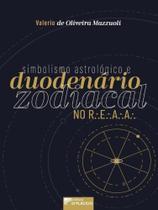 Simbolismo astrológico e duodenário zodiacal no r.e.a.a - vol. 1 Simbolismo astrológico e duodenário zodiacal no r.e.a.a - vol. 1