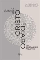 Simbolos de Cristo e do Diabo no Cristianismo Primitivo, os Simbolos de Cristo e do Diabo no Cristianismo Primitivo, os