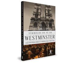 Símbolos de Fé de Westminster : uma doutrina bíblica e piedosa para toda vida - Editora Império Cristão