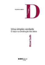 Simples verdade, uma - o juiz e a construçao dos fatos - Marcial pons - brasil