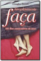 Simplesmente Faça - 101 Dias Consecutivos de Sexo Simplesmente Faça - 101 Dias Consecutivos de Sexo
