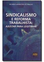 Sindicalismo e Reforma Trabalhista - Ajustar para Legitimar - 01Ed/19