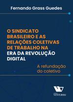 Sindicato brasileiro e as relações coletivas de trabalho na era da revolução digital Sindicato brasileiro e as relações coletivas de trabalho na era da revolução digital