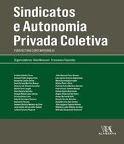 Sindicatos e autonomia privada coletiva: perspectivas contemporâneas - ALMEDINA BRASIL