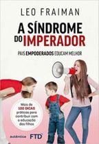 Sindrome do imperador: pais empoderados educam, a - FTD