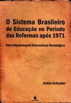 Sistema brasileiro de educacao no periodo das reformas apos 1971, o - uma i - EDITORA UNIJUI