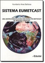 Sistema E U M E T Cast: Uma Abordagem Aplicada dos Satélites Meteosat de Segunda Geração - EDUFAL - EDITORA DA UNIVERSIDA - FUNDEPES