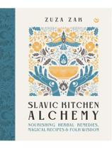 Slavic kitchen alchemy - nourishing herbal remedies, magical recipes & folk wisdom
