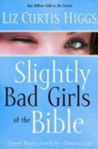 Slightly Bad Girls Of The Bible: Flawed Women Loved By A Flawless God - Multnomah Books