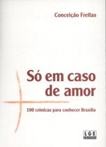 Só em Caso de Amor. 100 Crônicas Para Conhecer Brasília - Lge-Ler