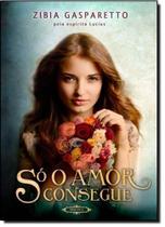 Só o Amor Consegue - Brochura - VIDA E CONSCIENCIA Só o Amor Consegue - Brochura - VIDA E CONSCIENCIA