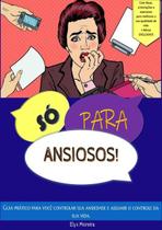 So para ansiosos!: guia pratico para voce controlar sua ansiedade e assumir o controle da sua vida