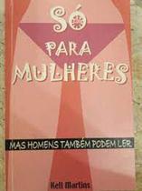 Só Para Mulheres: Mas Homens Também Podem Ler - EXITO EDITORIAL Só Para Mulheres: Mas Homens Também Podem Ler - EXITO EDITORIAL