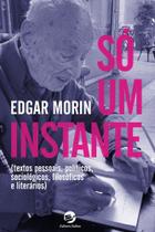Só Um Instante - Textos Pessoais, Políticos, Sociológicos, Filosóficos E Literários