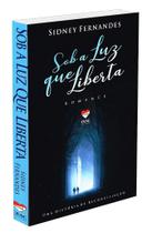 Sob a Luz que Liberta - Romance de Sidney Fernandes Sob a Luz que Liberta - Romance de Sidney Fernandes