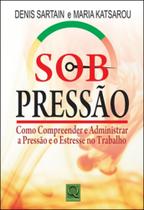 Sob pressao - como compreender e administrar a pressao e o estresse no trabalho - QUALITYMARK