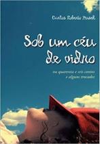 Sob Um Céu de Vidro. Ou Quarenta E Seis Contos E Alguns Trocados Sob Um Céu de Vidro. Ou Quarenta E Seis Contos E Alguns Trocados