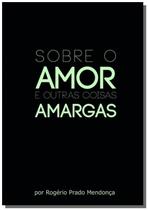 Sobre o amor... e outras coisas amargas - CLUBE DE AUTORES