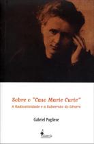 Sobre o "caso Marie Curie" - A Radioatividade e A Subversão do Gênero - Nova Ortografia - Alameda Casa Editorial