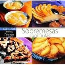 Sobremesas com Frutas. Larousse 100% Prazer paperback Carmem Cacciacarrol