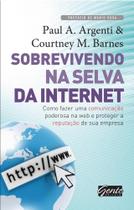 Sobrevivendo na Selva da Internet: como Fazer uma Comunicação Poderosa na Web e Proteger a Reputação de sua Empresa Sobrevivendo na Selva da Internet: como Fazer uma Comunicação Poderosa na Web e Proteger a Reputação de sua Empresa