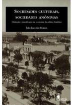 Sociedades culturais, sociedades anônimas: Distinção e massificação na economia da cultura brasileira Sociedades culturais, sociedades anônimas: Distinção e massificação na economia da cultura brasileira