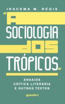 Sociologia dos Trópicos, A: Ensaios, Crítica Literária e Outros Textos